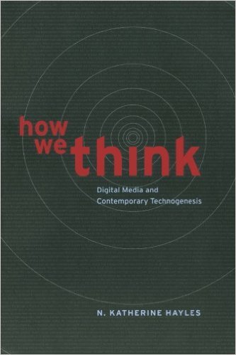 N. Katherine Hayles, How We Think: Digital Media and Contemporary Technogenesis (Chicago, 2012)