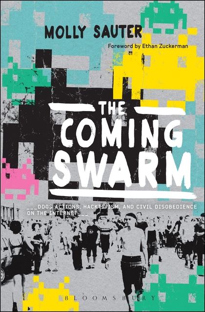 Molly Sauter, The COming Swarm (Bloomsbury Academic, 2014)