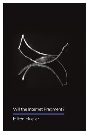  Will the Internet Fragment? Sovereignty, Globalization and Cyberspace (Polity, 2017)