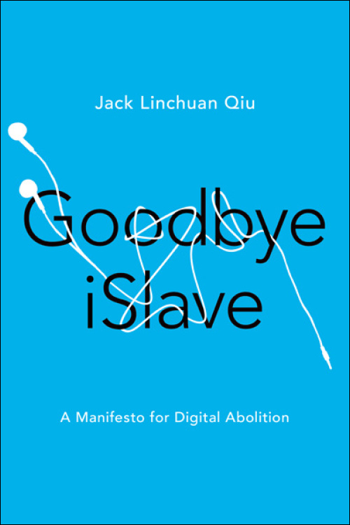 Zachary Loeb – Shackles of Digital Freedom (Review of Qiu, Goodbye iSlave)