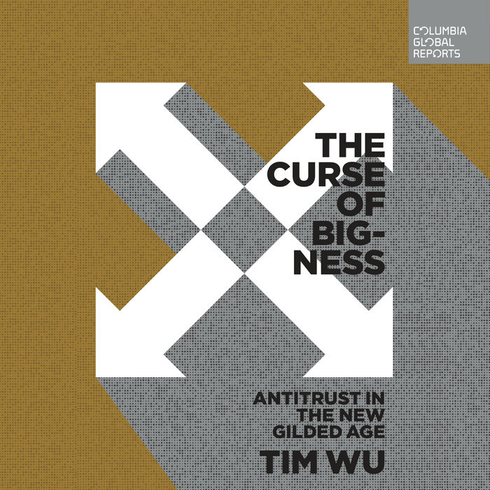 Richard Hill – Too Big to Be (Review of Wu, The Curse of Bigness: Antitrust in the New Gilded Age)