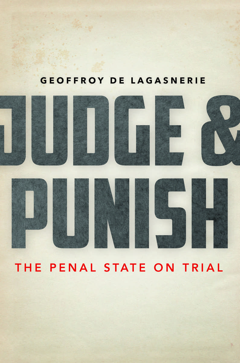 Peter Gratton — Neoliberalism’s Appeal: Crime, Punishment, and the State on Trial (Review of Geoffrey de Lagasnerie’s Judge and Punish)