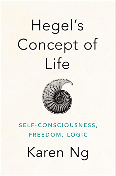 Jensen Suther — Back to Life? The Persistence of Hegel’s Idealism (A Response to Karen Ng, Hegel’s Concept of Life: Self-Consciousness, Freedom, Logic)