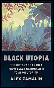 Linette Park — Fantasies of Utopia: On the Property of Black Suffering (Review of Alex Zamalin’s Black Utopia: The History of an Idea from Black Nationalism to Afrofuturism)