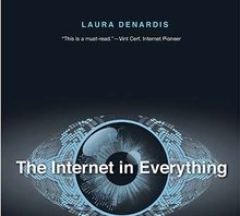 Laura DeNardis, The Internet in Everything: Freedom and Security in a World with No Off Switch (Yale University Press, 2020)