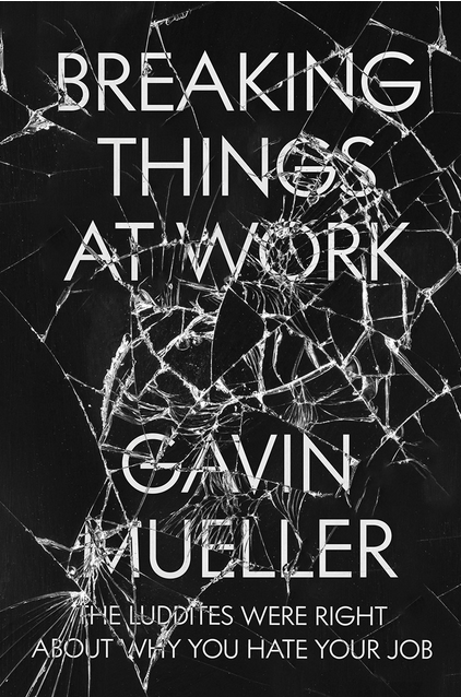 Zachary Loeb — Specters of Ludd (Review of Gavin Mueller, Breaking Things at Work)