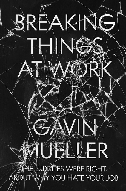 Gavin Mueller, Breaking Things at Work (Verso, 2021)