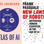 Crawford, Atlas of AI, & Pasquale, New Laws of Robotics