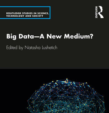 Natasha Lushetich, ed., Big Data—A New Medium? (Routledge, 2021)