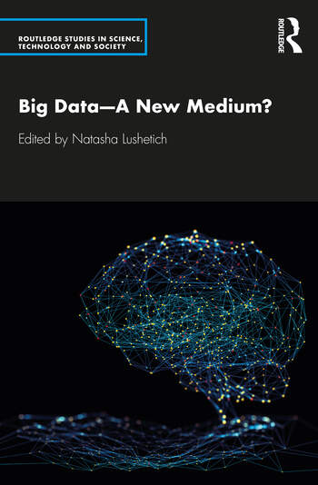 Natasha Lushetich, ed., Big Data—A New Medium? (Routledge, 2021)