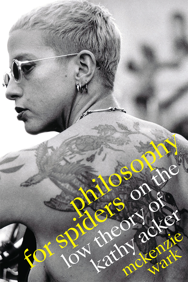 Tessel Veneboer — Penetration as Philosophy (Review of McKenzie Wark’s Philosophy for Spiders: on the Low Theory of Kathy Acker)