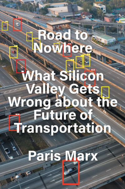 Zachary Loeb — Where We’re Going, We’ll Still Probably Need Roads (Review of Paris Marx, Road to Nowhere: What Silicon Valley Gets Wrong about the Future of Transportation)
