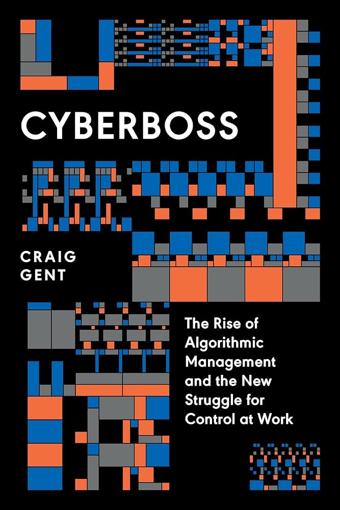 Marc Kohlbry – The Last Manager (Review of Craig Gent’s Cyberboss: The Rise of Algorithmic Management and the New Struggle for Control at Work)